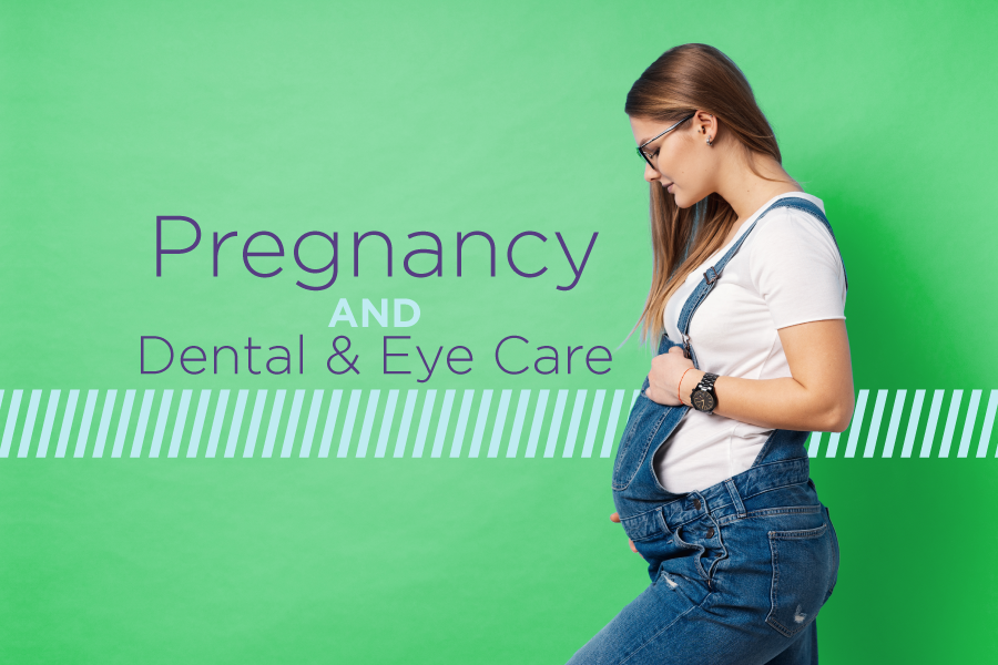 Pregnancy and Dental and Eye Care